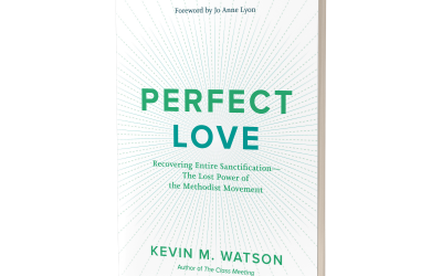 Perfect Love: Recovering Entire Sanctification – The Lost Power of the Methodist Movement