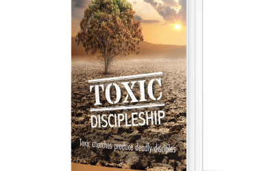 Toxic Discipleship: Toxic Churches Produce Deadly Disciples