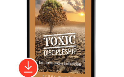 Toxic Discipleship: Toxic Churches Produce Deadly Disciples (E-Book)